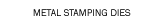 METAL STAMPING DIES